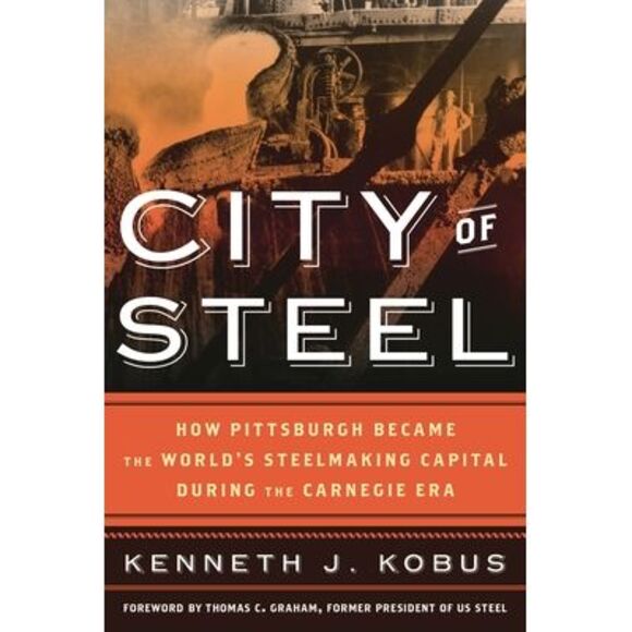 City of Steel: How Pittsburgh Became the World's Steelmaking Capital during the - Picture 1 of 1